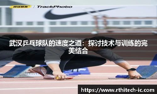 武汉乒乓球队的速度之道：探讨技术与训练的完美结合